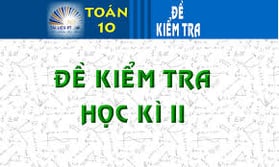 Đề Thi Toán 10 Học Kì 2 Có Bài Giải Chi Tiết – Kiến Guru